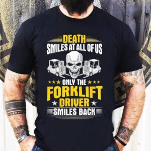 Skull Death Smiles At All Of Us Only The Forklift Driver Smiles Back Shirt