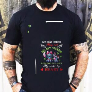 Stitch My Best Ftiend May Not My Sister Be Be Blood But She’s My Sister By Heart Shirt