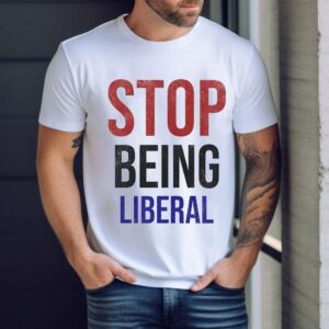 Stop Being Liberal Shirt