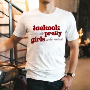 Taekook Is For The Pretty Girls Who Notice Tshirt