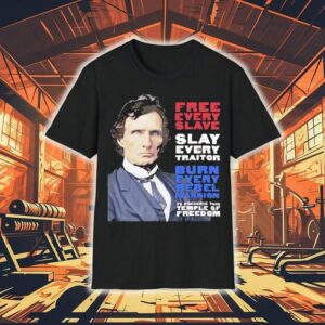 Thaddeus Stevens Free Every Slave Slay Every Traitor Burn Every Rebel Mansion Shirt