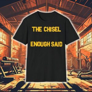 The Chisel Enough Said Shirt