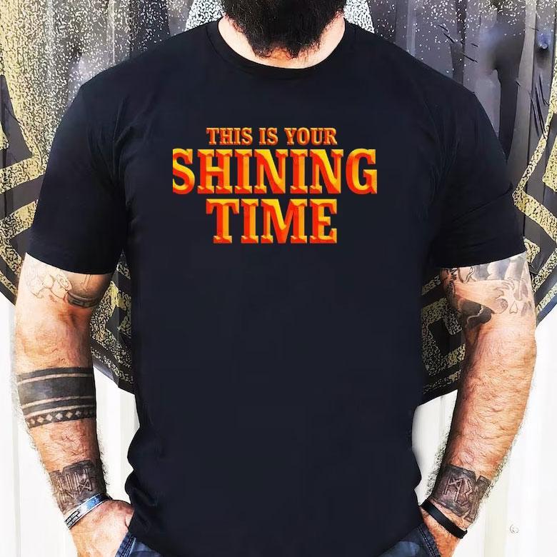 This Is Your Shining Time Shirt This Is Your Shining Time Shirt