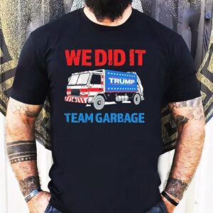 Trump We Did It Team Garbage Shirt