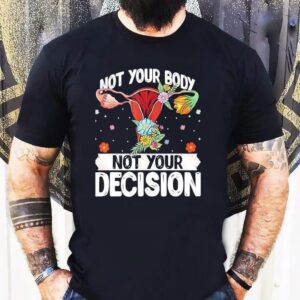 Uterus Not Your Body Not Your Decision Shirt