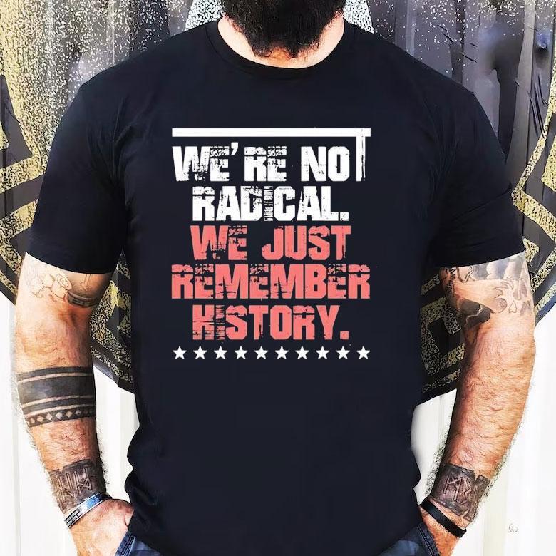 We Are Not Radical Just Remember History Vintage Shirt We Are Not Radical Just Remember History Vintage Shirt
