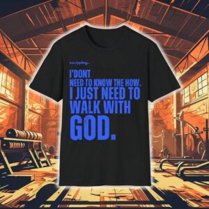 Xo.typing I Don’t Need To Know The How I Just Need To Walk With God Shirt