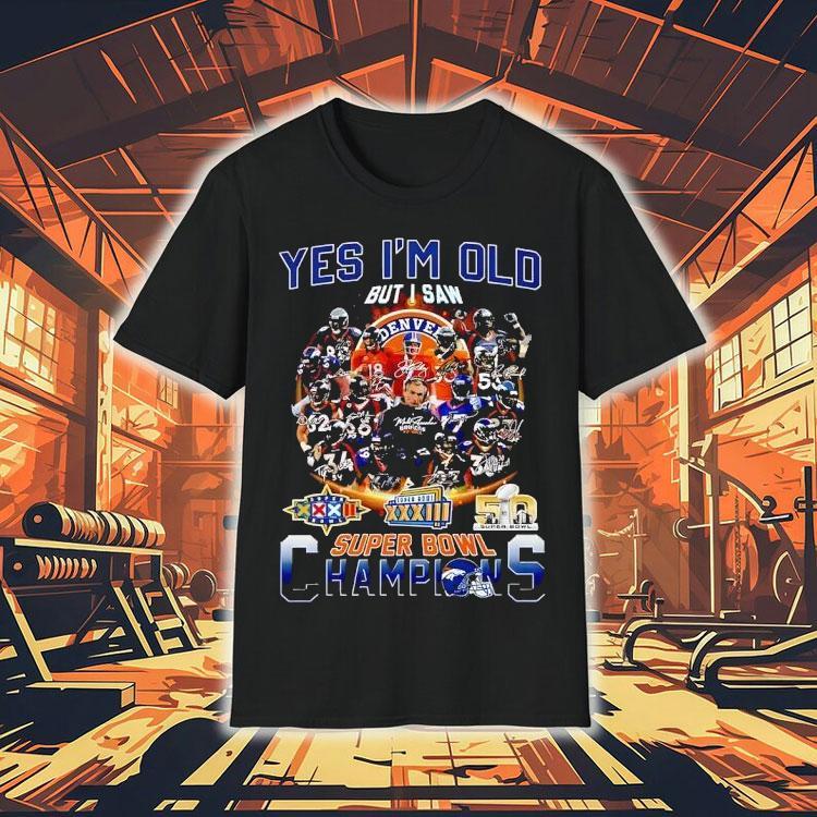 Yes I’m Old But I Saw Denver Broncos Super Bowl Champions Shirt Yes I’m Old But I Saw Denver Broncos Super Bowl Champions Shirt