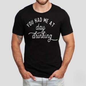You Had Me At Day Drinking Shirt