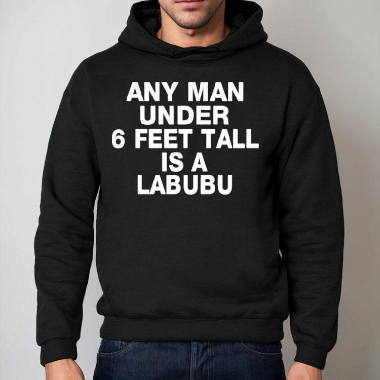 Any Man Under 6 Feet Tall Is A Labubu Shirt Any Man Under 6 Feet Tall Is A Labubu Shirt