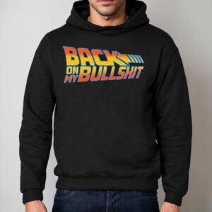 Back On My Bullshit Shirt 2 Back On My Bullshi Hoodie