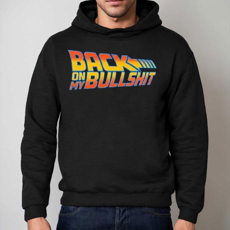 Back On My Bullshit Shirt Back On My Bullshit Shirt
