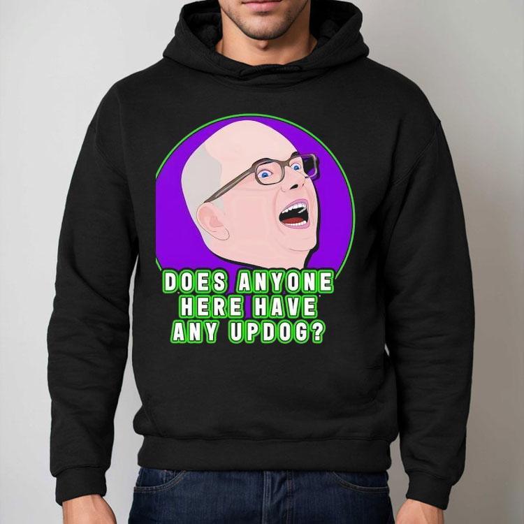Colin Robinson Does Anyone Here Have Any Updog Shirt Colin Robinson Does Anyone Here Have Any Updog Shirt