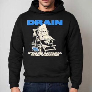 Drain Stealing Happiness From Tomorrow Shirt 2 Drain Stealing Happiness From Tomorrow Hoodie