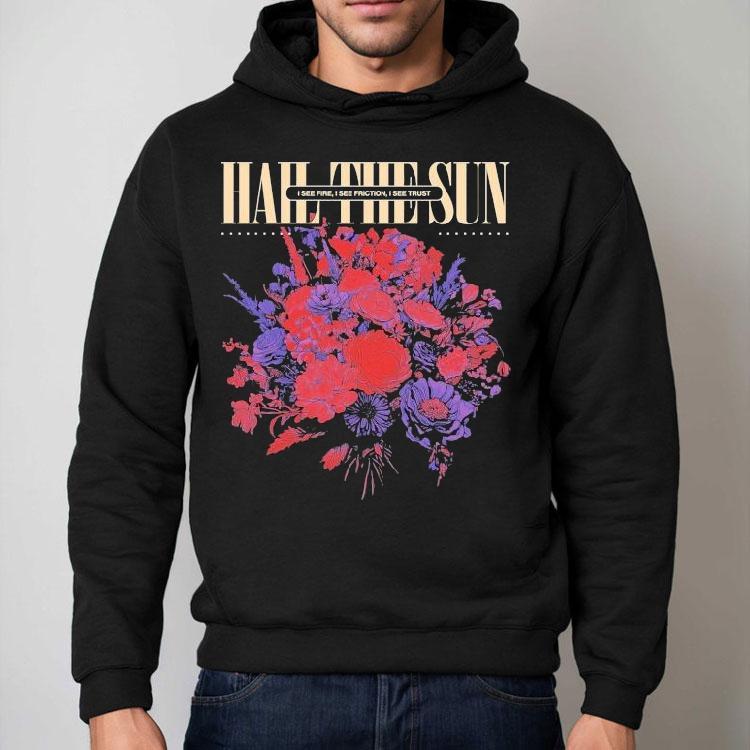 Hail The Sun I See Fire I See Friction I See Trust Shirt Hail The Sun I See Fire I See Friction I See Trust Shirt