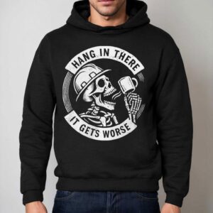 Hang In There It Gets Worse Skeleton Hoodie