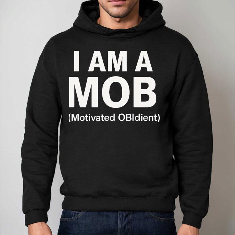 I Am A Mob Motivated Obedient Shirt I Am A Mob Motivated Obedient Shirt