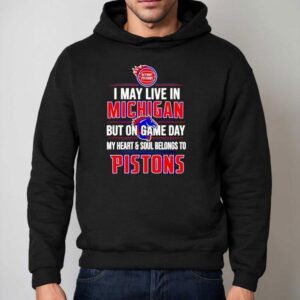 I May Live In Michigan But On Game Day My Heart And Soul Belongs To The Detroit Pistons Shirt 2 I May Live In Michigan But On Game Day My Heart And Soul Belongs To The Detroit Pistons Hoodie
