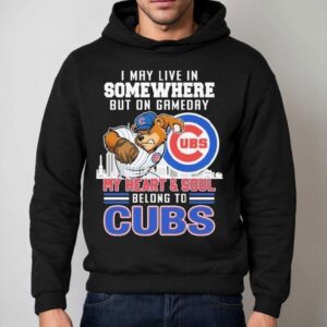 I May Live In Somewhere But On Gameday My Heart And Soul Belong To Chicago Cubs Mascot Shirt 2 I May Live In Somewhere But On Gameday My Heart And Soul Belong To Chicago Cubs Masco Hoodie