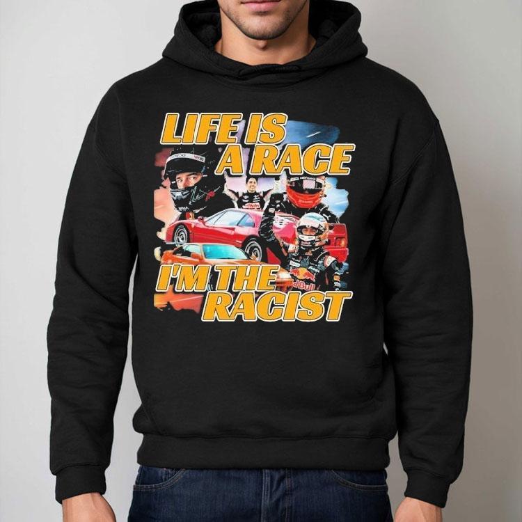 Life Is A Race I’m The Racist Shirt Life Is A Race I’m The Racist Shirt