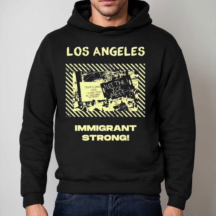 Los Angeles Immigrant Strong Let The Ice Melt Shirt Los Angeles Immigrant Strong Let The Ice Melt Shirt