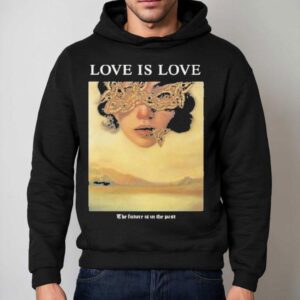 Love Is Love The Future Is In The Past Shirt 2 Love Is Love The Future Is In The Pas Hoodie