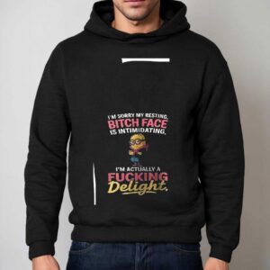 Minion I M Sorry My Resting Bitch Face Is Intimidating I M Actually A Fuking Deligh Hoodie