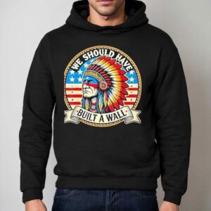 Native American We Should Have Built A Wall Hoodie