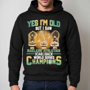 Oakland Athletics Yes I'm Do But I Saw Back 3 Back World Series Champions 1972 1973 1974 Trophy Shirt 2 Oakland Athletics Yes I M Do But I Saw Back Back World Series Champions Trophy Hoodie