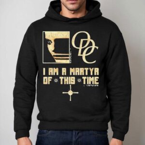 Odc I Am A Martyr Of This Time Hoodie