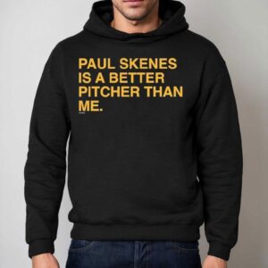 Paul Skenes Is A Better Pitcher Than Me Shirt 2 Paul Skenes Is A Better Pitcher Than Me Hoodie