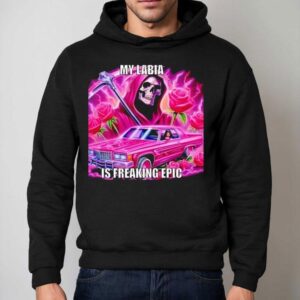 Skeleton My Labia Is Freaking Epic Shirt 2 Skeleton My Labia Is Freaking Epic Hoodie