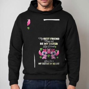 Stitch My Best Friend May Not Be My Sister By Blood But She's My Sister By Heart Shirt 2 Stitch My Best Friend May Not Be My Sister By Blood But She S My Sister By Hear Hoodie