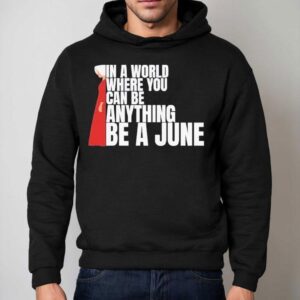 The Handmaid S Tale In A World Where You Can Be Anything Be A June Hoodie