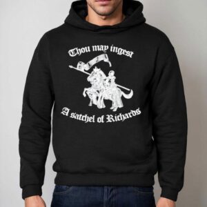 Thou May Ingest A Satchel Of Richards Shirt 2 Thou May Ingest A Satchel Of Richards Hoodie