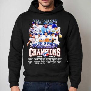 Toronto Blue Jays Yes I Am Old But I Saw Back 2 Back World Series Champion 1992 1993 Signatures Shirt 2 Toronto Blue Jays Yes I Am Old But I Saw Back Back World Series Champion Signatures Hoodie