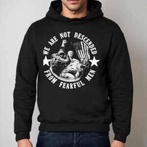 Trump We Are Not Descended From Fearful Men 1776 Shirt 2 Trump We Are Not Descended From Fearful Men Hoodie