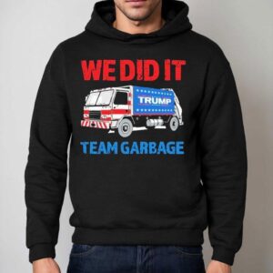 Trump We Did It Team Garbage Shirt 2 Trump We Did It Team Garbage Hoodie
