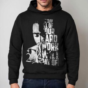 Tupac Shakur Pac One Day All Of Your Hard Work Will Pay Off Hoodie