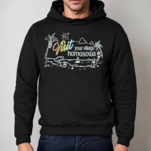 Visit Your Village Homosexual Shirt 2 Visit Your Village Homosexual Hoodie