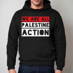 We Are All Palestine Action Tee Hoodie