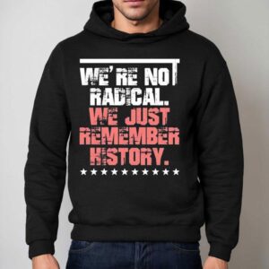 We Are Not Radical Just Remember History Vintage Shirt 2 We Are Not Radical Just Remember History Vintage Hoodie