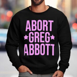 Abort Greg Abbott Shirt 3 Abort Greg Abbot Sweatshirt