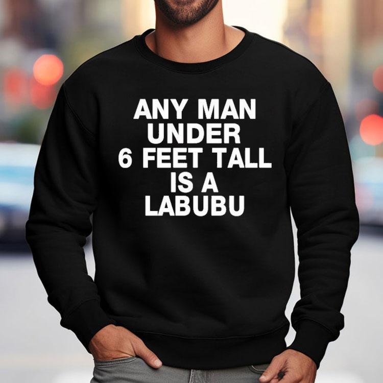 Any Man Under 6 Feet Tall Is A Labubu Shirt Any Man Under 6 Feet Tall Is A Labubu Shirt