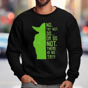 Baby Yoda No Try Not Do Or Do Not There Is No Try Sweatshirt