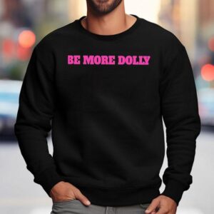 Be More Dolly Parton Shirt 3 Be More Dolly Parton Sweatshirt