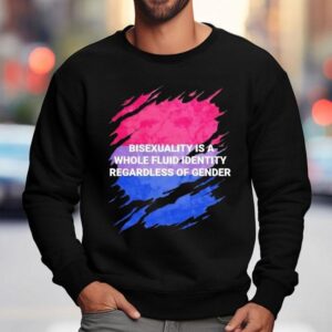 Bisexuality Is A Whole Fluid Identity Regardless Of Gender Shirt 3 Bisexuality Is A Whole Fluid Identity Regardless Of Gender Sweatshirt