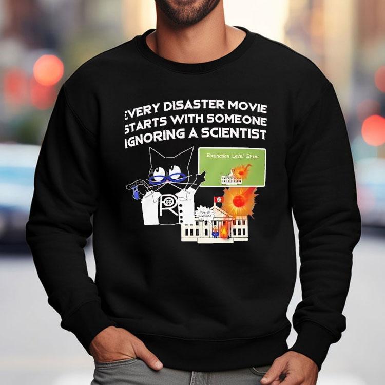 Cat Every Disaster Movie Stars With Someone Ignoring A Scientist Shirt Cat Every Disaster Movie Stars With Someone Ignoring A Scientist Shirt
