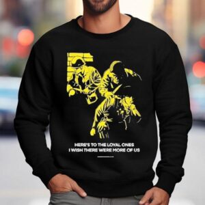 Conservative Military Image Here S To The Loyal Ones I Wish There Were More Of Us Sweatshirt