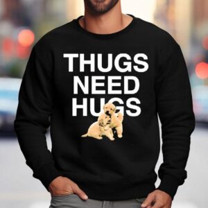 Dog Thugs Need Hugs Shirt 3 Dog Thugs Need Hugs Sweatshirt